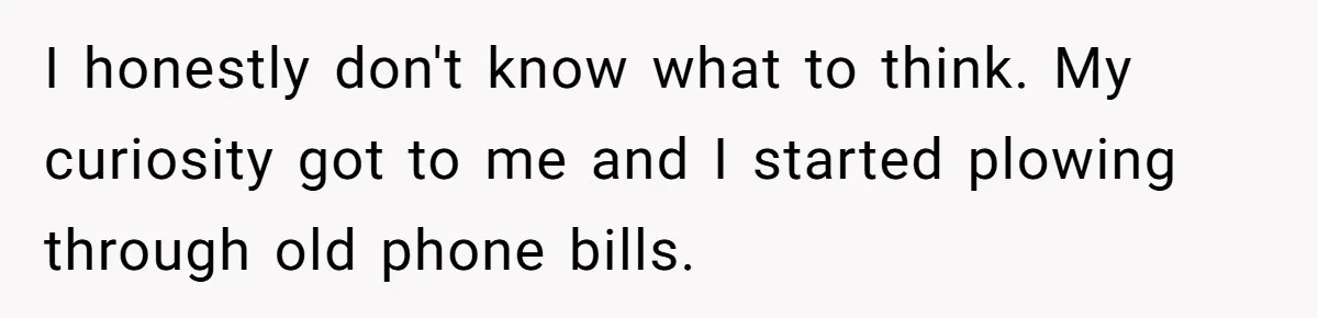 I honestly don't know what to think. My curiosity got to me and I started plowing through old phone bills.
