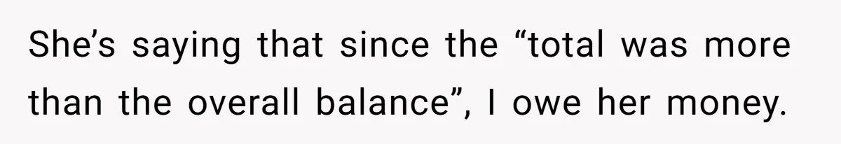 How A $10 Order Turned Into A $32 Dispute: The Toxic Logic Of A Dishonest Friend She’s saying that since the “total was more than the overall balance”, I owe her money.