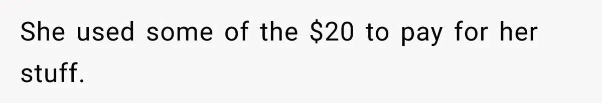 How A $10 Order Turned Into A $32 Dispute: The Toxic Logic Of A Dishonest Friend She used some of the $20 to pay for her stuff.