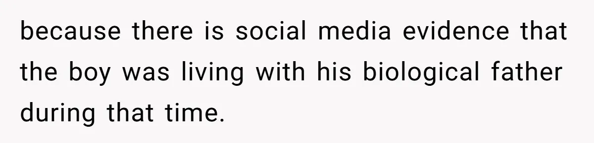 because there is social media evidence that the boy was living with his biological father during that time.