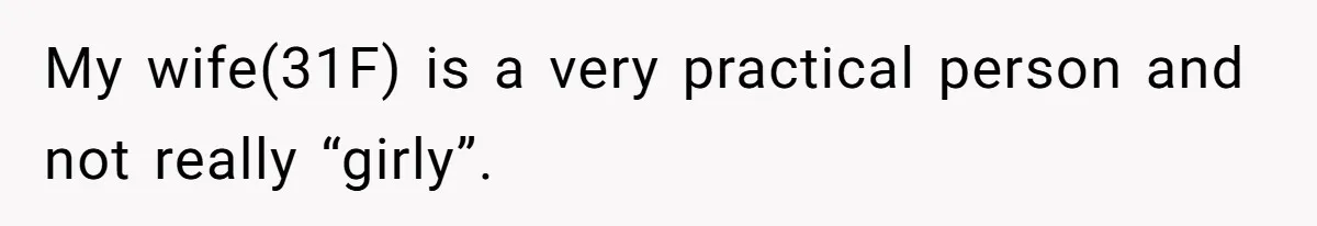 Man Questioned Why His Wife Married Him, She Said It Was Because She Trusted His Judgment My wife(31F) is a very practical person and not really “girly”.