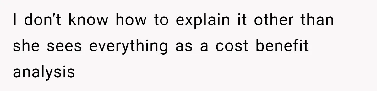 Man Questioned Why His Wife Married Him, She Said It Was Because She Trusted His Judgment I don’t know how to explain it other than she sees everything as a cost benefit analysis