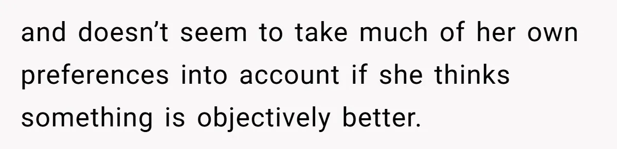 Man Questioned Why His Wife Married Him, She Said It Was Because She Trusted His Judgment and doesn’t seem to take much of her own preferences into account if she thinks something is objectively better.