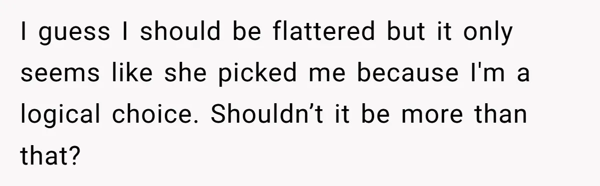 Man Questioned Why His Wife Married Him, She Said It Was Because She Trusted His Judgment I guess I should be flattered but it only seems like she picked me because I'm a logical choice. Shouldn’t it be more than that?