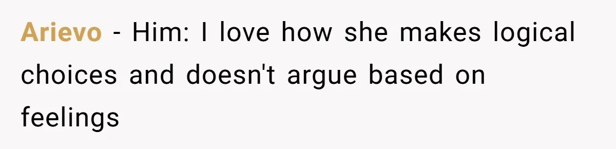 Man Questioned Why His Wife Married Him, She Said It Was Because She Trusted His Judgment Arievo − Him: I love how she makes logical choices and doesn't argue based on feelings