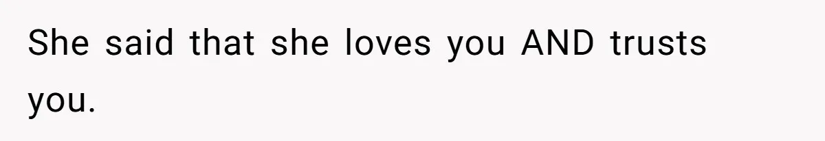 Man Questioned Why His Wife Married Him, She Said It Was Because She Trusted His Judgment She said that she loves you AND trusts you.