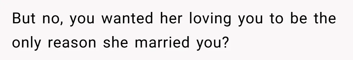 Man Questioned Why His Wife Married Him, She Said It Was Because She Trusted His Judgment But no, you wanted her loving you to be the only reason she married you?