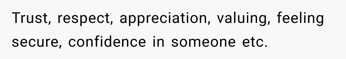 Man Questioned Why His Wife Married Him, She Said It Was Because She Trusted His Judgment Trust, respect, appreciation, valuing, feeling secure, confidence in someone etc.
