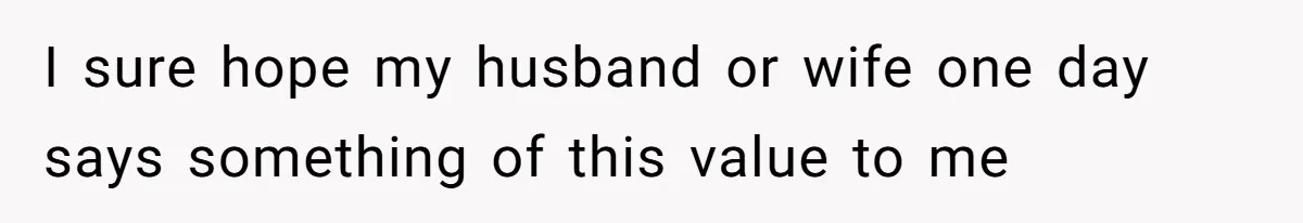 Man Questioned Why His Wife Married Him, She Said It Was Because She Trusted His Judgment I sure hope my husband or wife one day says something of this value to me