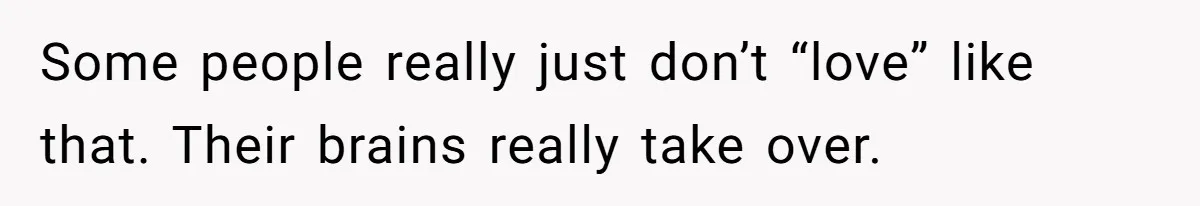 Man Questioned Why His Wife Married Him, She Said It Was Because She Trusted His Judgment Some people really just don’t “love” like that. Their brains really take over.