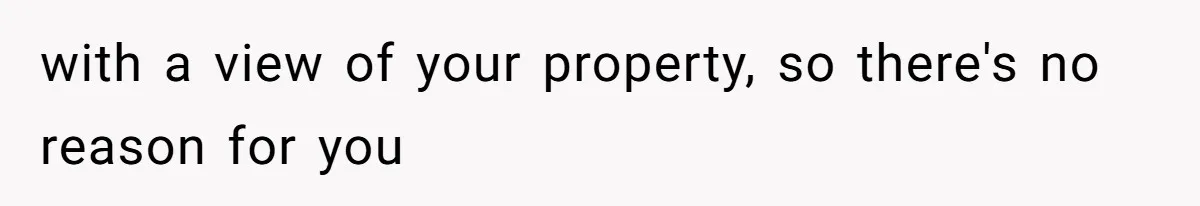 Man Refuses To Clothe Himself In His Own Yard Just Because A Neighbor Climbed A Ladder with a view of your property, so there's no reason for you