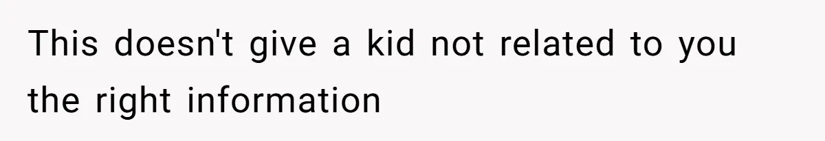 This doesn't give a kid not related to you the right information