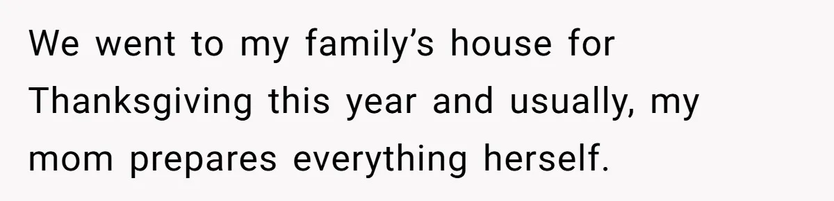 Man Takes His Fiancé And the Turkey After Mom Criticizes Her For Not Cooking We went to my family’s house for Thanksgiving this year and usually, my mom prepares everything herself.