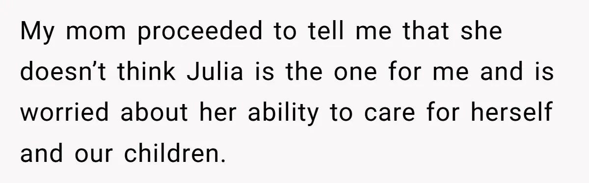 Man Takes His Fiancé And the Turkey After Mom Criticizes Her For Not Cooking My mom proceeded to tell me that she doesn’t think Julia is the one for me and is worried about her ability to care for herself and our children.