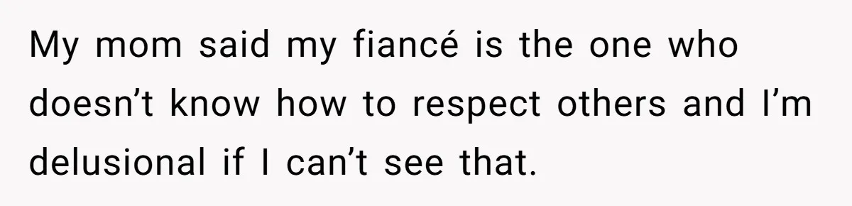 Man Takes His Fiancé And the Turkey After Mom Criticizes Her For Not Cooking My mom said my fiancé is the one who doesn’t know how to respect others and I’m delusional if I can’t see that.