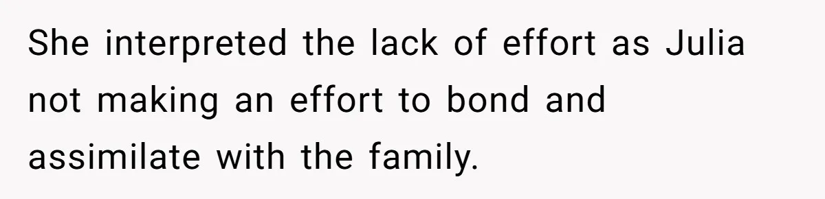 Man Takes His Fiancé And the Turkey After Mom Criticizes Her For Not Cooking She interpreted the lack of effort as Julia not making an effort to bond and assimilate with the family.