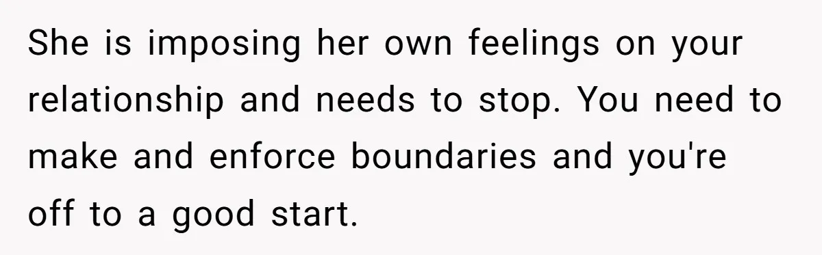 Man Takes His Fiancé And the Turkey After Mom Criticizes Her For Not Cooking She is imposing her own feelings on your relationship and needs to stop. You need to make and enforce boundaries and you're off to a good start.