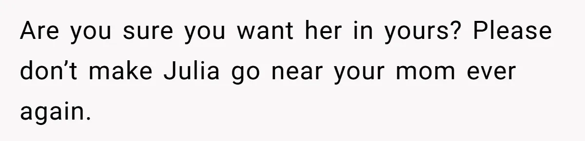 Man Takes His Fiancé And the Turkey After Mom Criticizes Her For Not Cooking Are you sure you want her in yours? Please don’t make Julia go near your mom ever again.