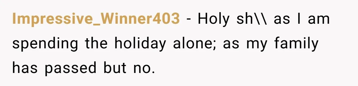 Man Takes His Fiancé And the Turkey After Mom Criticizes Her For Not Cooking Impressive_Winner403 − Holy sh\\ as I am spending the holiday alone; as my family has passed but no.