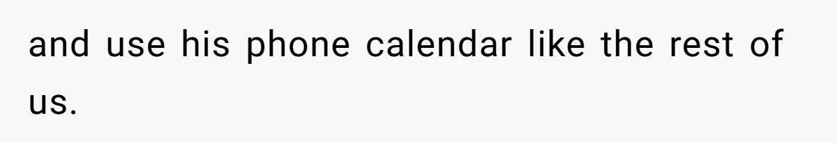 Wife Stops Acting As Human Calendar For Husband After Years Of Birthday Reminders and use his phone calendar like the rest of us.