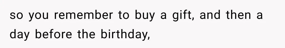 Wife Stops Acting As Human Calendar For Husband After Years Of Birthday Reminders so you remember to buy a gift, and then a day before the birthday,