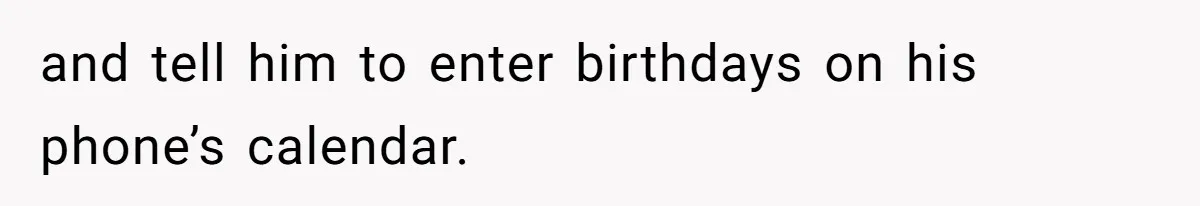 Wife Stops Acting As Human Calendar For Husband After Years Of Birthday Reminders and tell him to enter birthdays on his phone’s calendar.