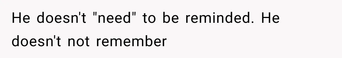 Wife Stops Acting As Human Calendar For Husband After Years Of Birthday Reminders He doesn't "need" to be reminded. He doesn't not remember