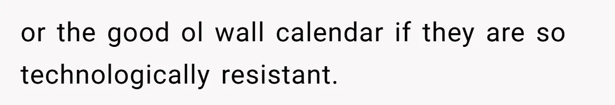 Wife Stops Acting As Human Calendar For Husband After Years Of Birthday Reminders or the good ol wall calendar if they are so technologically resistant.
