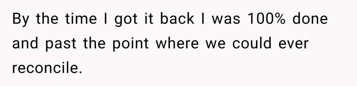 By the time I got it back I was 100% done and past the point where we could ever reconcile.