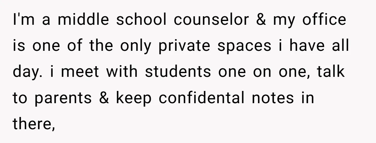 She Locked Her Office After Staff Treated It Like a Break Room, Now They’re Calling Her “Dramatic” I'm a middle school counselor & my office is one of the only private spaces i have all day. i meet with students one on one, talk to parents &...