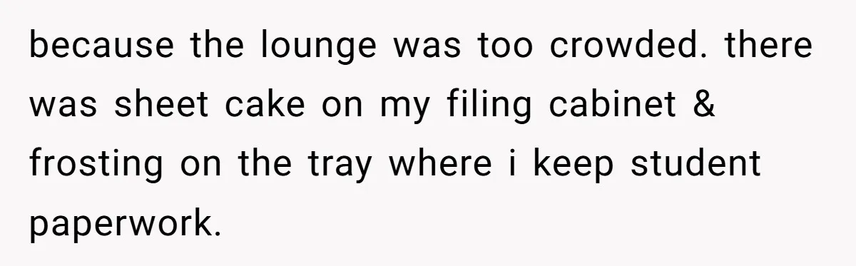 She Locked Her Office After Staff Treated It Like a Break Room, Now They’re Calling Her “Dramatic” because the lounge was too crowded. there was sheet cake on my filing cabinet & frosting on the tray where i keep student paperwork.