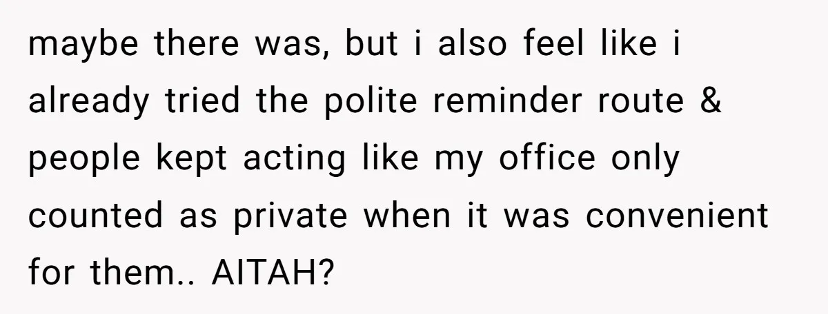 She Locked Her Office After Staff Treated It Like a Break Room, Now They’re Calling Her “Dramatic” maybe there was, but i also feel like i already tried the polite reminder route & people kept acting like my office only counted as private when it was convenient...