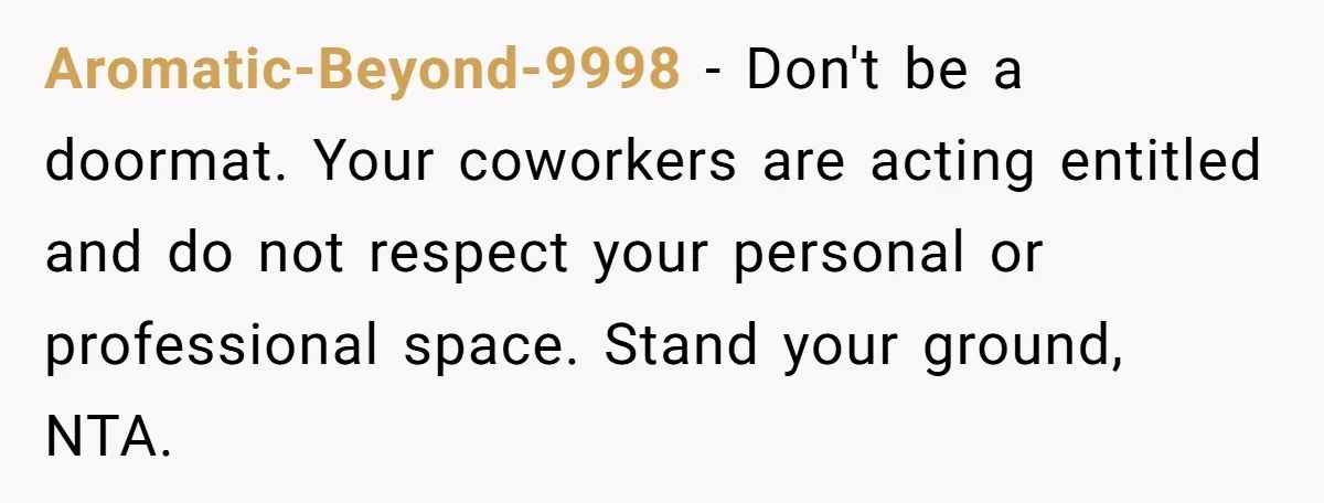 She Locked Her Office After Staff Treated It Like a Break Room, Now They’re Calling Her “Dramatic” Aromatic-Beyond-9998 − Don't be a doormat. Your coworkers are acting entitled and do not respect your personal or professional space. Stand your ground, NTA.