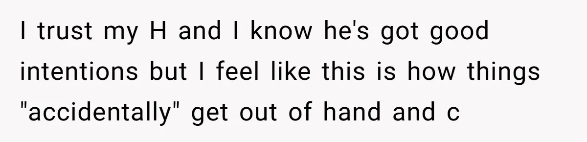 A Daycare Friendship Took an Unexpected Turn, and One Mom Isn’t Sure Where to Draw the Line I trust my H and I know he's got good intentions but I feel like this is how things "accidentally" get out of hand and c
