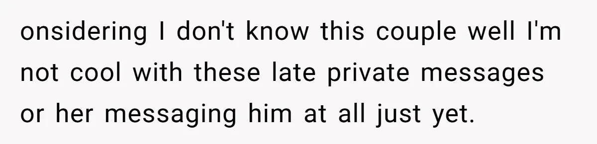 A Daycare Friendship Took an Unexpected Turn, and One Mom Isn’t Sure Where to Draw the Line onsidering I don't know this couple well I'm not cool with these late private messages or her messaging him at all just yet.