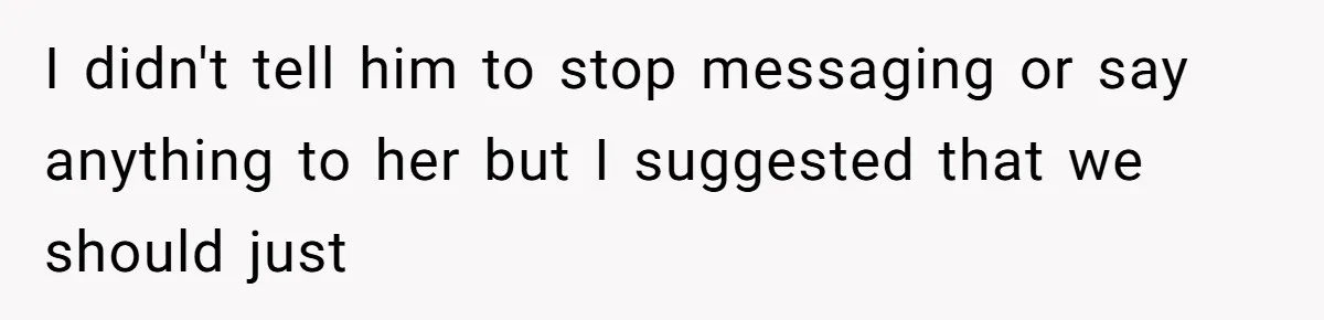 A Daycare Friendship Took an Unexpected Turn, and One Mom Isn’t Sure Where to Draw the Line I didn't tell him to stop messaging or say anything to her but I suggested that we should just