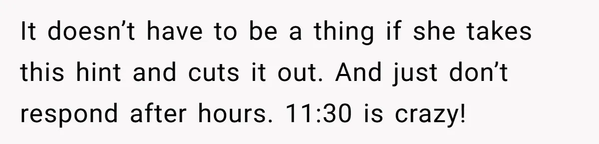 A Daycare Friendship Took an Unexpected Turn, and One Mom Isn’t Sure Where to Draw the Line It doesn’t have to be a thing if she takes this hint and cuts it out. And just don’t respond after hours. 11:30 is crazy!