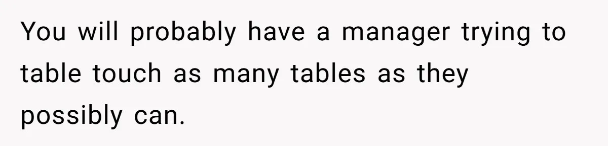 Woman Refuses To Tip Waiter Who Disappears After Taking Her Order, Now Her Friends Are Mad You will probably have a manager trying to table touch as many tables as they possibly can.
