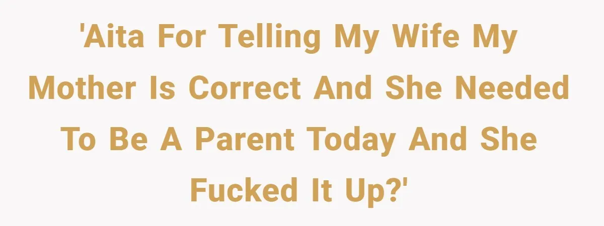 He Told His Wife She Failed as a Parent When She Refused to Take Their Daughter to a Funeral, and Now Their Marriage Is on Edge 'AITA for telling my wife my mother is correct and she needed to be a parent today and she fucked it up?'