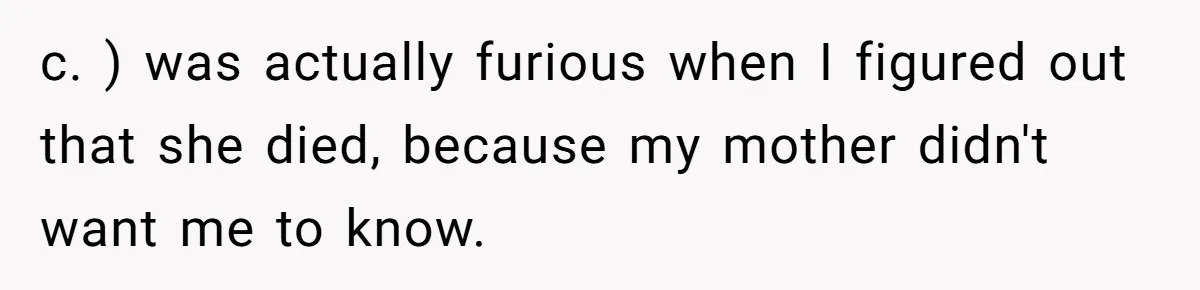 He Told His Wife She Failed as a Parent When She Refused to Take Their Daughter to a Funeral, and Now Their Marriage Is on Edge c. ) was actually furious when I figured out that she died, because my mother didn't want me to know.