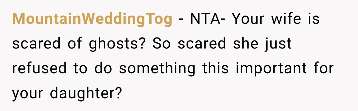 He Told His Wife She Failed as a Parent When She Refused to Take Their Daughter to a Funeral, and Now Their Marriage Is on Edge MountainWeddingTog − NTA- Your wife is scared of ghosts? So scared she just refused to do something this important for your daughter?