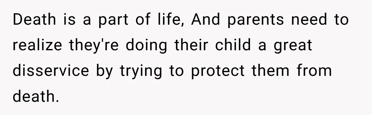 He Told His Wife She Failed as a Parent When She Refused to Take Their Daughter to a Funeral, and Now Their Marriage Is on Edge Death is a part of life, And parents need to realize they're doing their child a great disservice by trying to protect them from death.