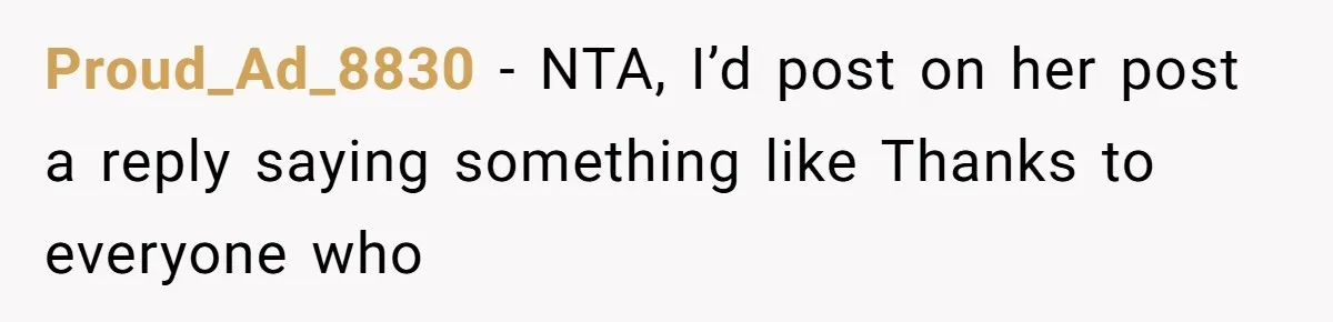 Proud_Ad_8830 − NTA, I’d post on her post a reply saying something like Thanks to everyone who