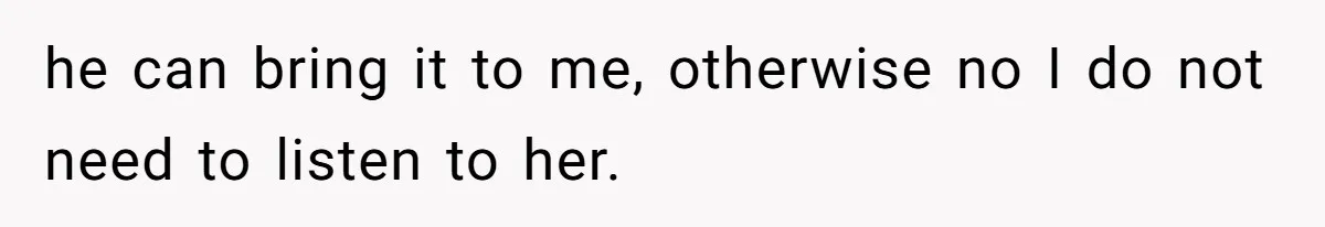 Ex’s New Wife Demands Equal Say In Parenting, Woman Says ‘No’ And Stands Her Ground he can bring it to me, otherwise no I do not need to listen to her.