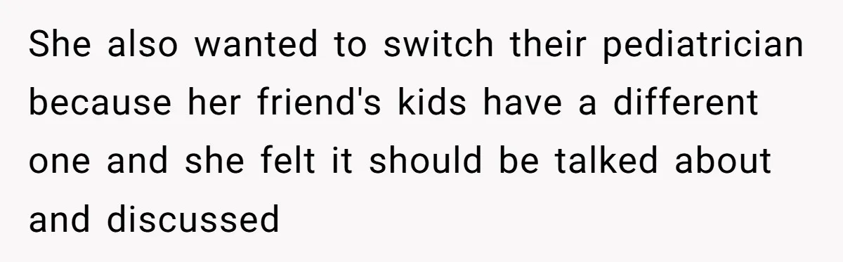 Ex’s New Wife Demands Equal Say In Parenting, Woman Says ‘No’ And Stands Her Ground She also wanted to switch their pediatrician because her friend's kids have a different one and she felt it should be talked about and discussed
