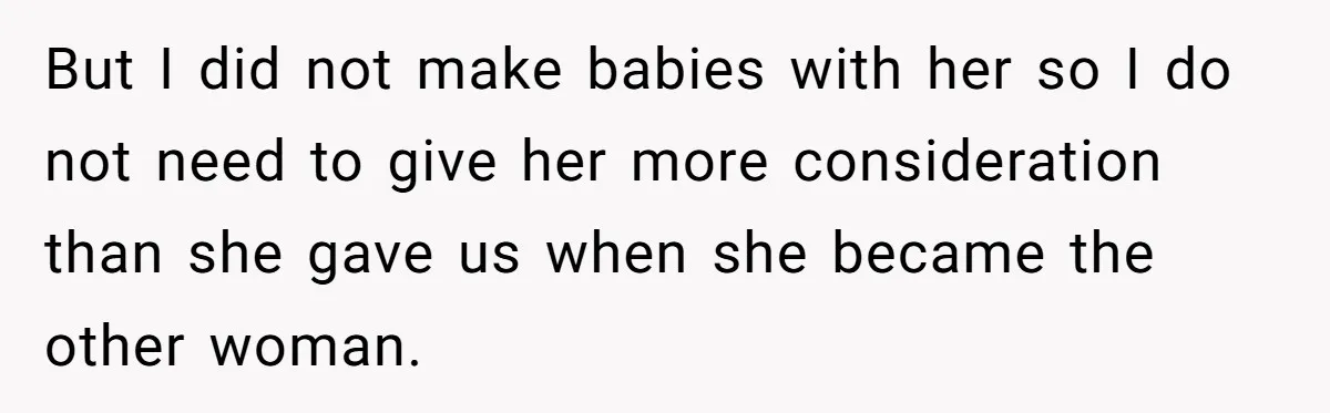 Ex’s New Wife Demands Equal Say In Parenting, Woman Says ‘No’ And Stands Her Ground But I did not make babies with her so I do not need to give her more consideration than she gave us when she became the other woman.