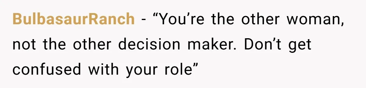 Ex’s New Wife Demands Equal Say In Parenting, Woman Says ‘No’ And Stands Her Ground BulbasaurRanch − “You’re the other woman, not the other decision maker. Don’t get confused with your role”