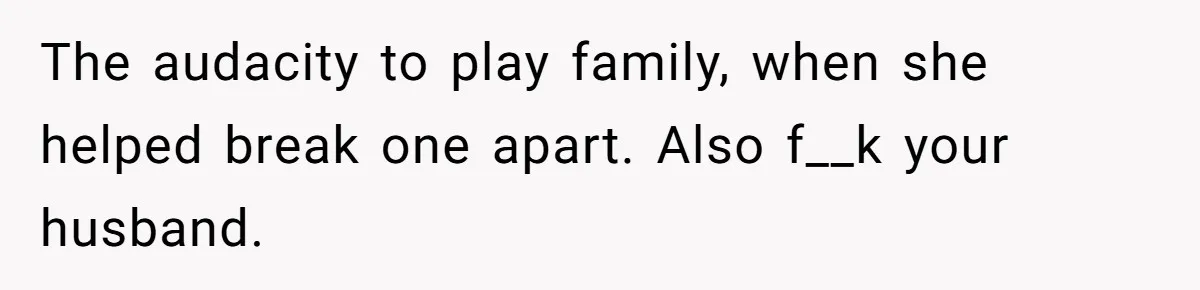 Ex’s New Wife Demands Equal Say In Parenting, Woman Says ‘No’ And Stands Her Ground The audacity to play family, when she helped break one apart. Also f__k your husband.