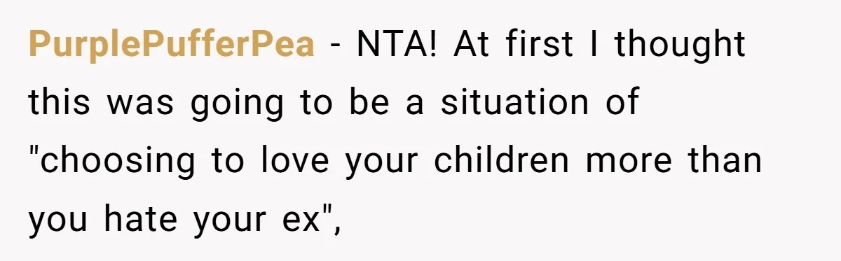 Ex’s New Wife Demands Equal Say In Parenting, Woman Says ‘No’ And Stands Her Ground PurplePufferPea − NTA! At first I thought this was going to be a situation of "choosing to love your children more than you hate your ex",