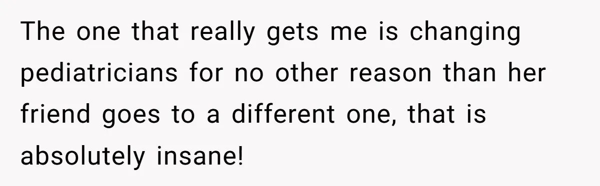 Ex’s New Wife Demands Equal Say In Parenting, Woman Says ‘No’ And Stands Her Ground The one that really gets me is changing pediatricians for no other reason than her friend goes to a different one, that is absolutely insane!